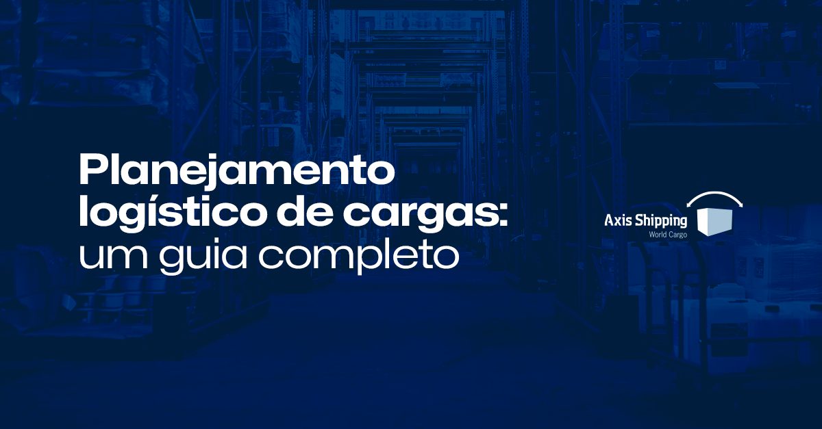 Planejamento logístico de cargas: um guia completo